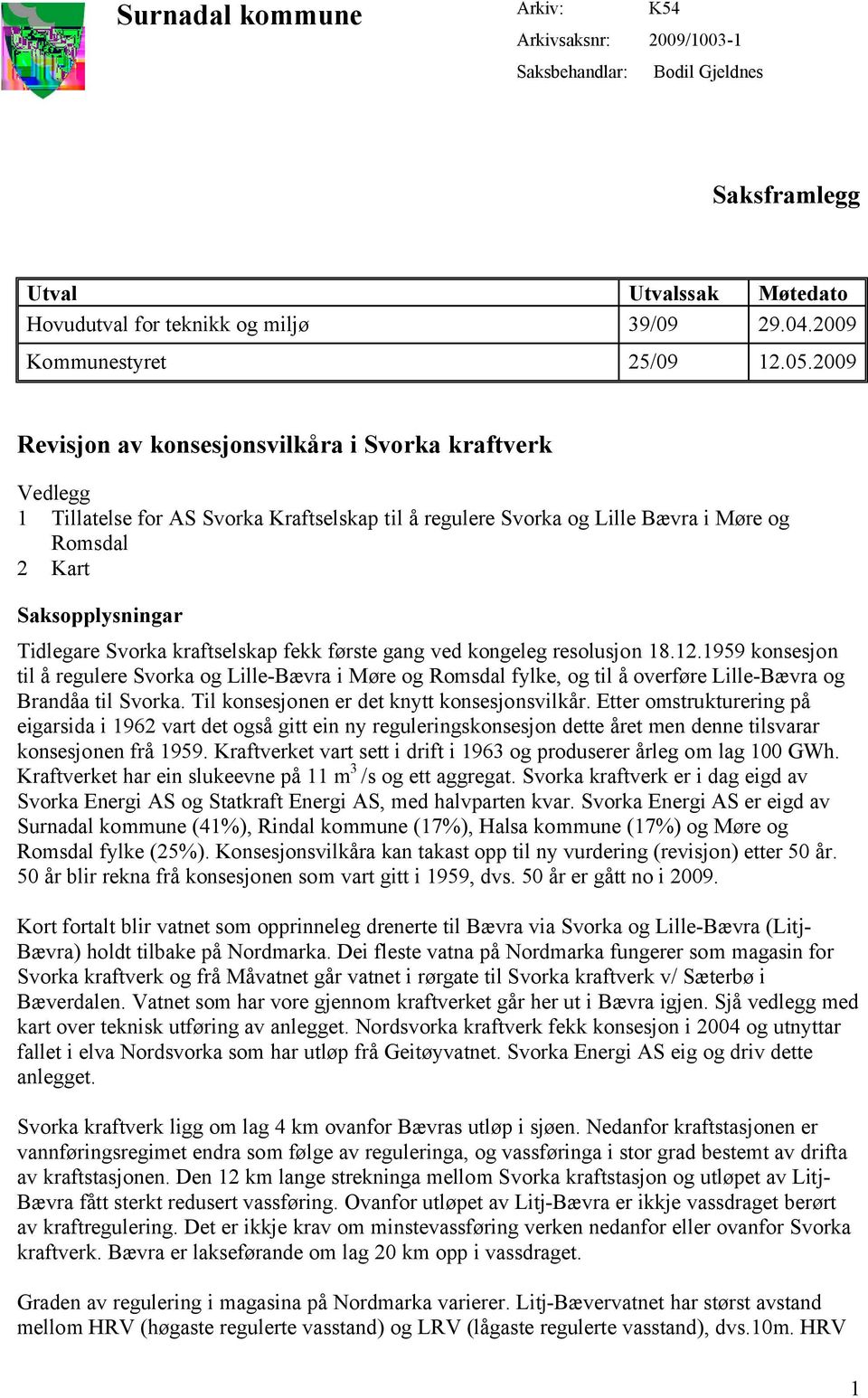 resolusjon 18.12.1959 konsesjon til å regulere Svorka og Lille-Bævra i Møre og Romsdal fylke, og til å overføre Lille-Bævra og Brandåa til Svorka. Til konsesjonen er det knytt konsesjonsvilkår.