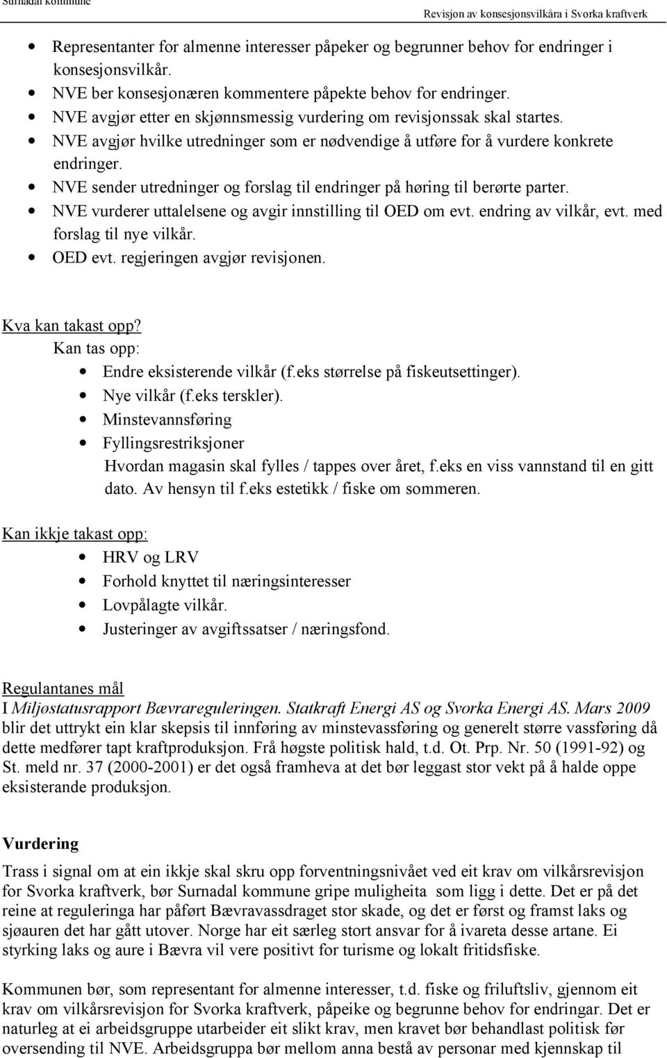 NVE sender utredninger og forslag til endringer på høring til berørte parter. NVE vurderer uttalelsene og avgir innstilling til OED om evt. endring av vilkår, evt. med forslag til nye vilkår. OED evt.