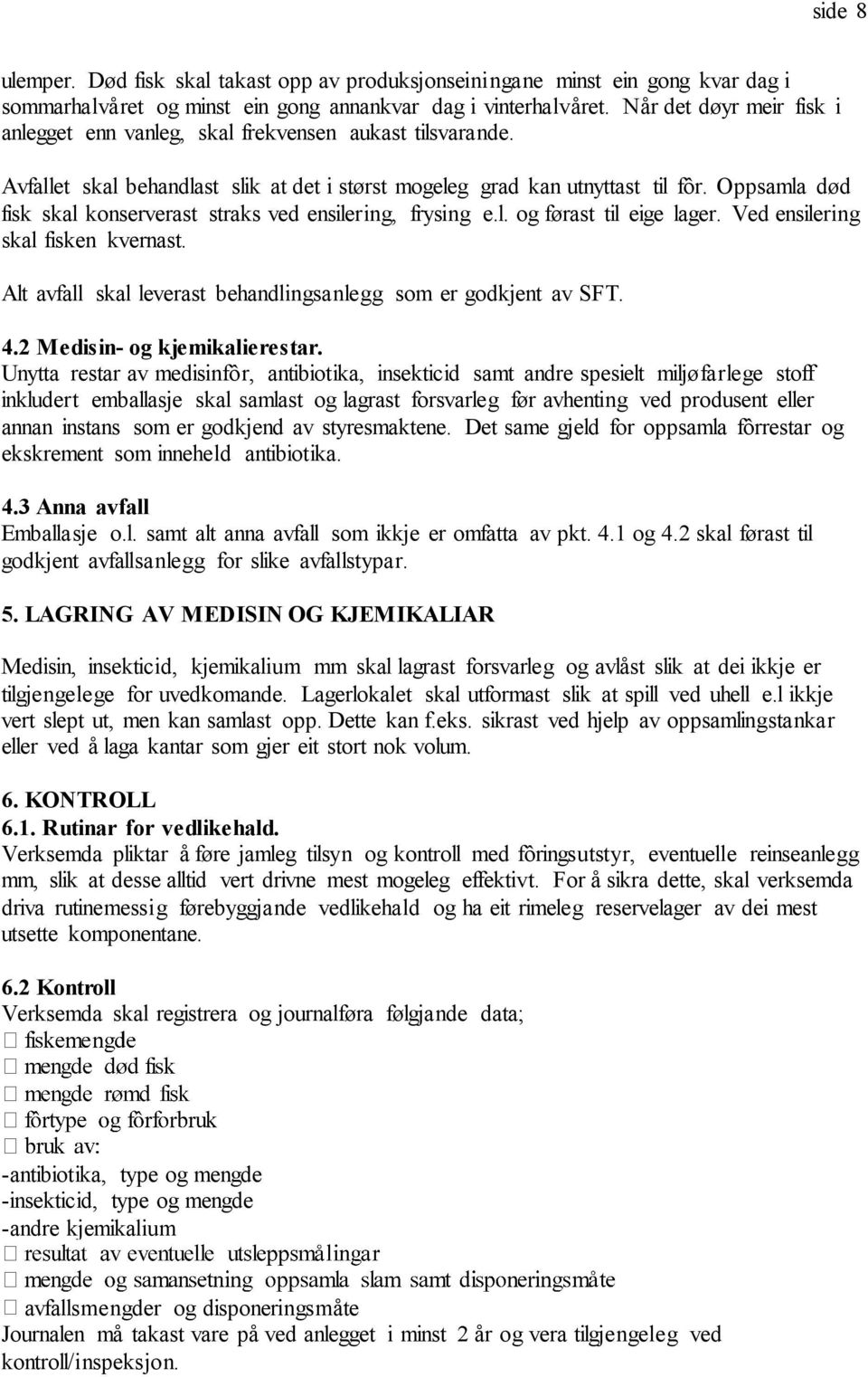 Oppsamla død fisk skal konserverast straks ved ensilering, frysing e.l. og førast til eige lager. Ved ensilering skal fisken kvernast.