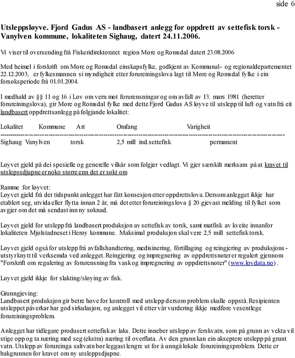 2003, er fylkesmannen si myndigheit etter forureiningslova lagt til Møre og Romsdal fylke i ein forsøksperiode frå 01.01.2004.