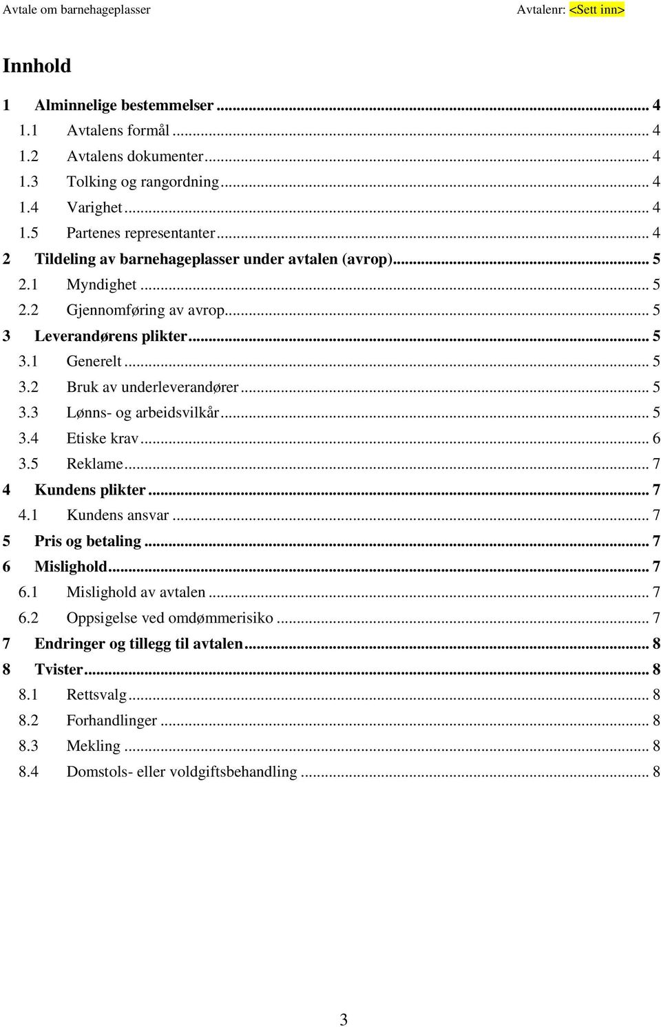 .. 5 3.3 Lønns- og arbeidsvilkår... 5 3.4 Etiske krav... 6 3.5 Reklame... 7 4 Kundens plikter... 7 4.1 Kundens ansvar... 7 5 Pris og betaling... 7 6 Mislighold... 7 6.1 Mislighold av avtalen.