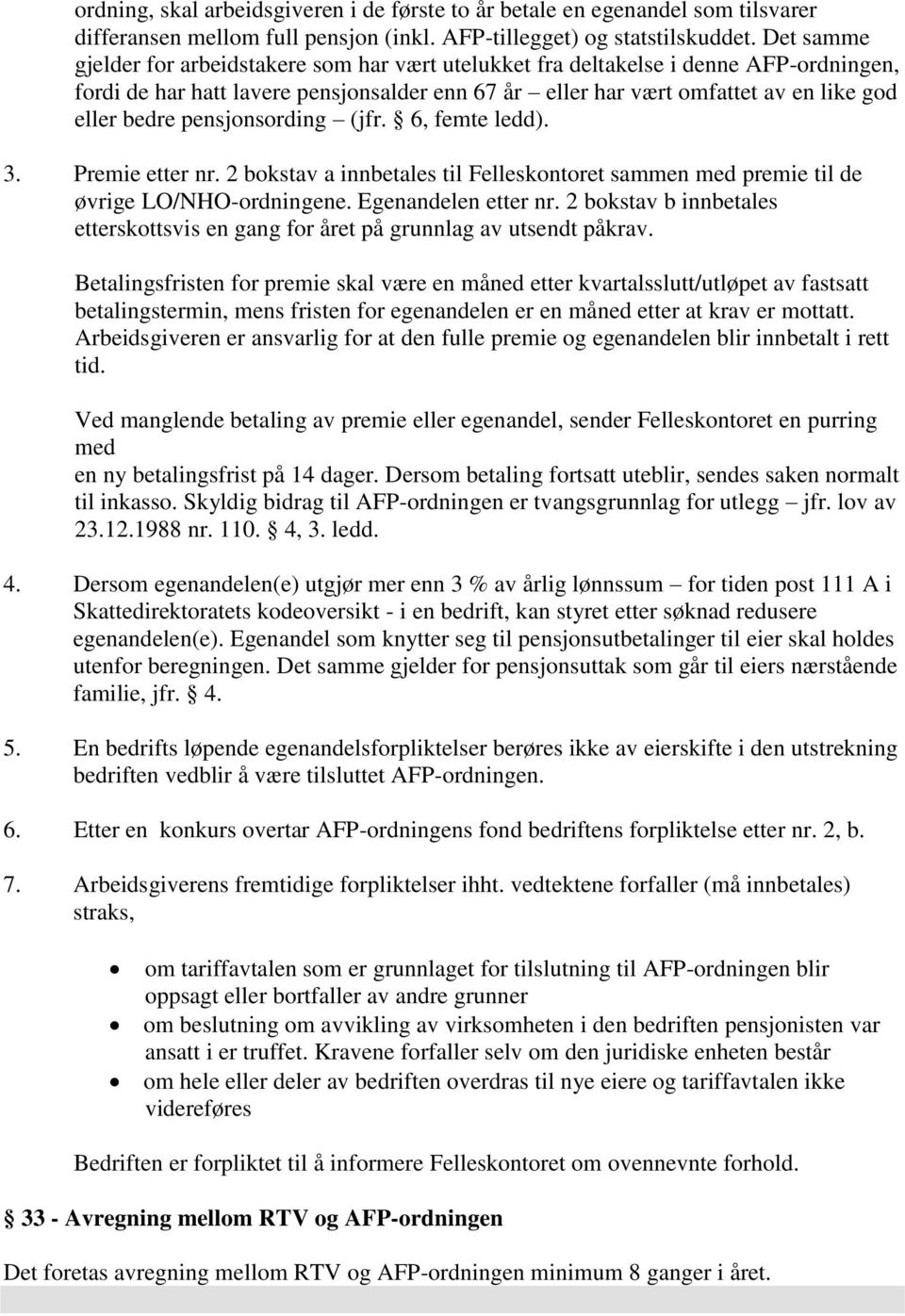 pensjonsording (jfr. 6, femte ledd). 3. Premie etter nr. 2 bokstav a innbetales til Felleskontoret sammen med premie til de øvrige LO/NHO-ordningene. Egenandelen etter nr.