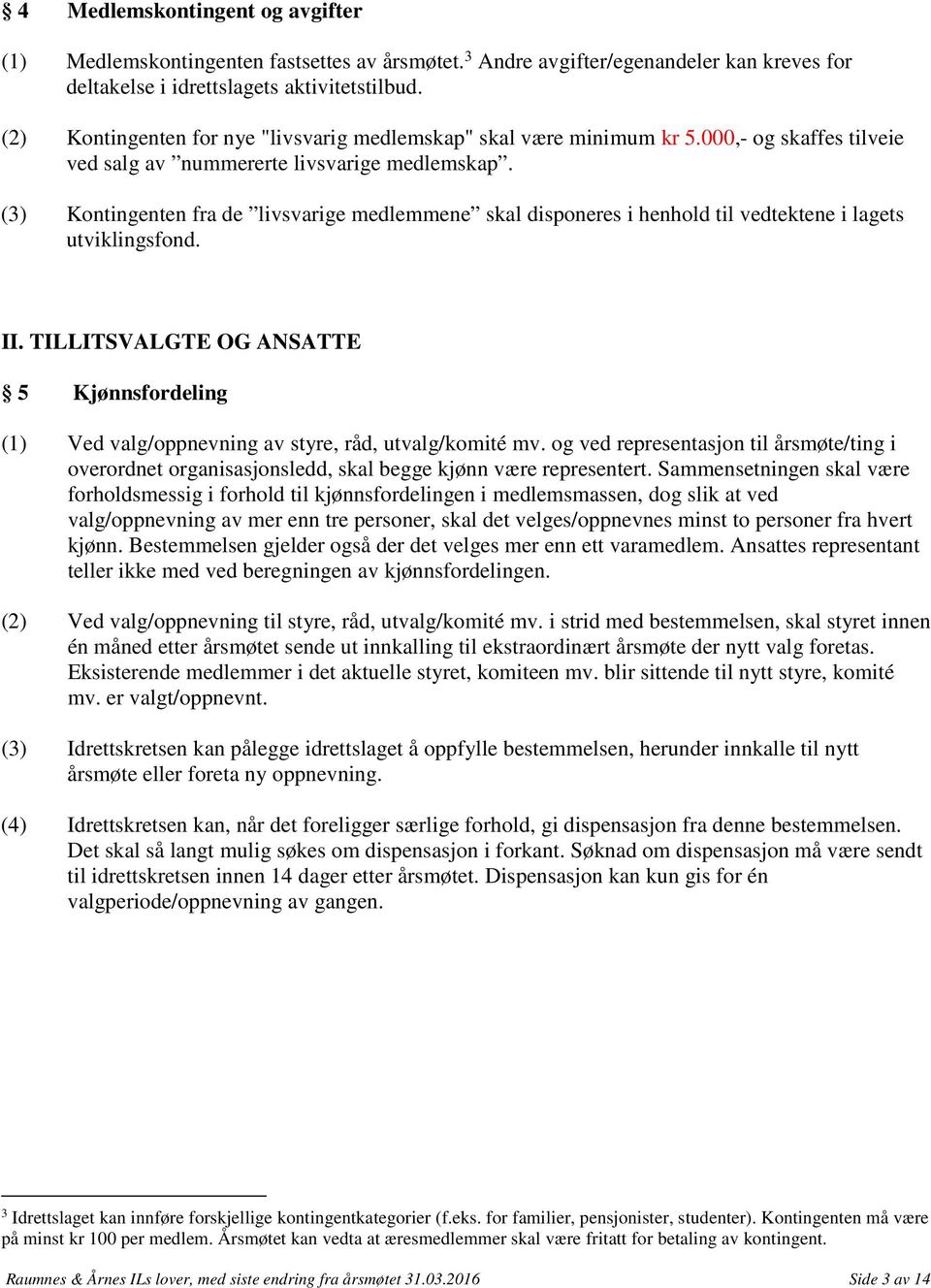 (3) Kontingenten fra de livsvarige medlemmene skal disponeres i henhold til vedtektene i lagets utviklingsfond. II.