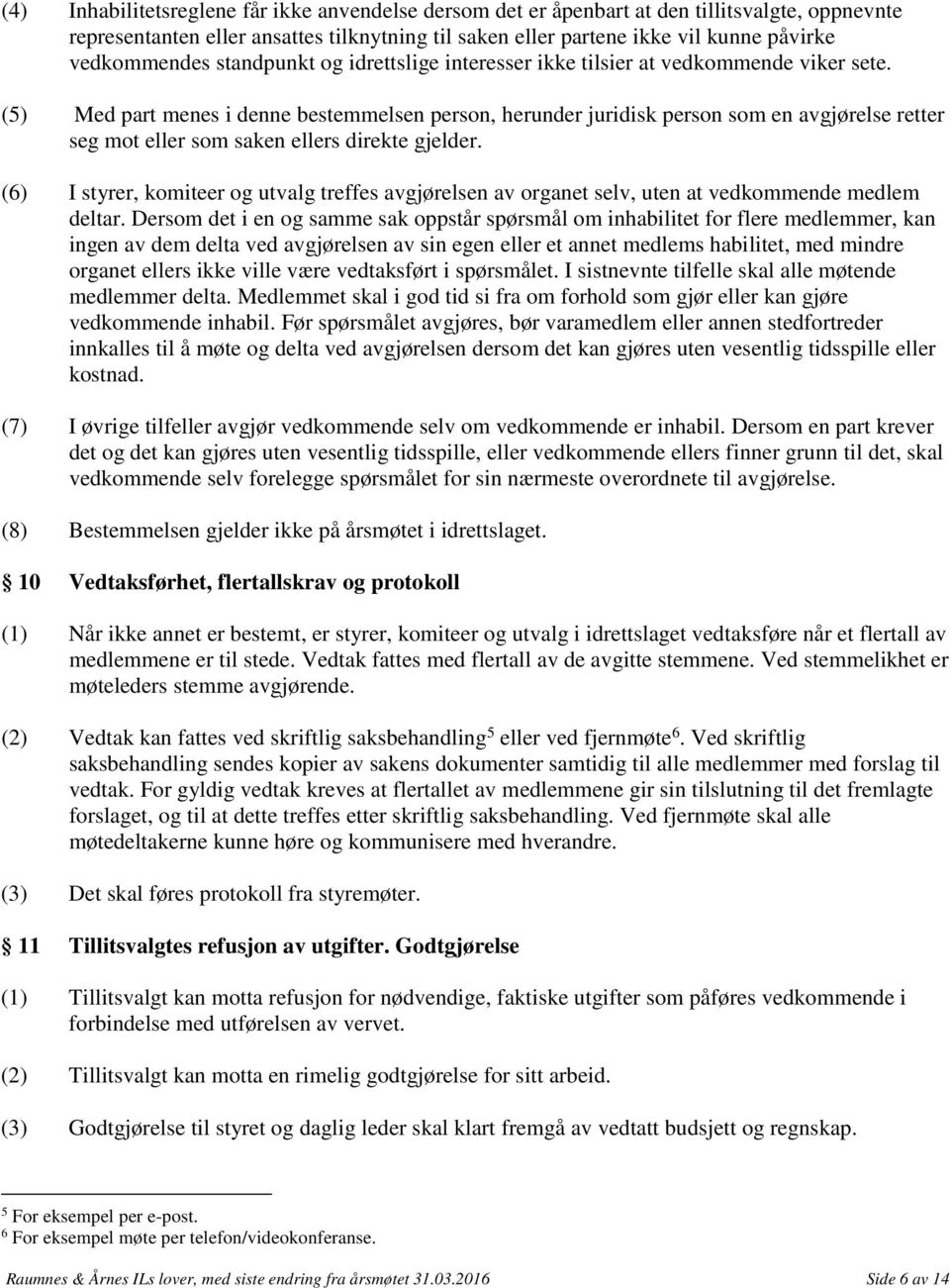 (5) Med part menes i denne bestemmelsen person, herunder juridisk person som en avgjørelse retter seg mot eller som saken ellers direkte gjelder.