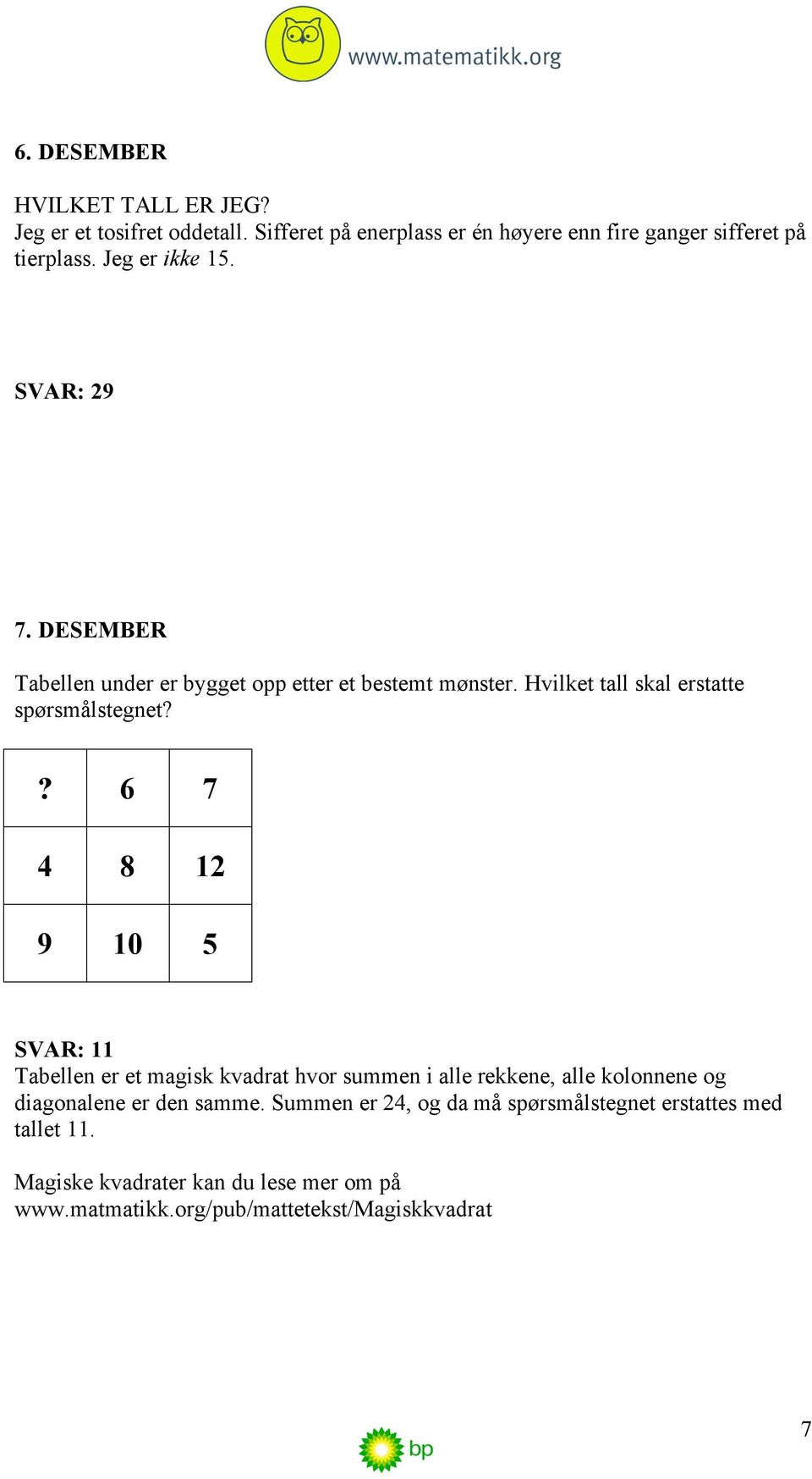 ? 6 7 4 8 12 9 10 5 SVAR: 11 Tabellen er et magisk kvadrat hvor summen i alle rekkene, alle kolonnene og diagonalene er den samme.