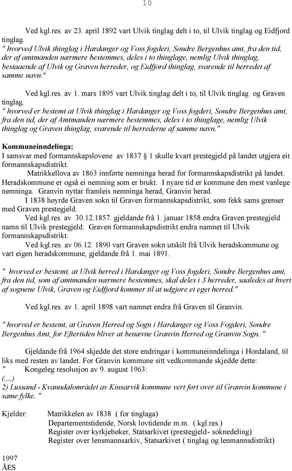 herreder, og Eidfjord thinglag, svarende til herredet af samme navn." Ved kgl.res. av 1. mars 1895 vart Ulvik tinglag delt i to, til Ulvik tinglag og Graven tinglag.