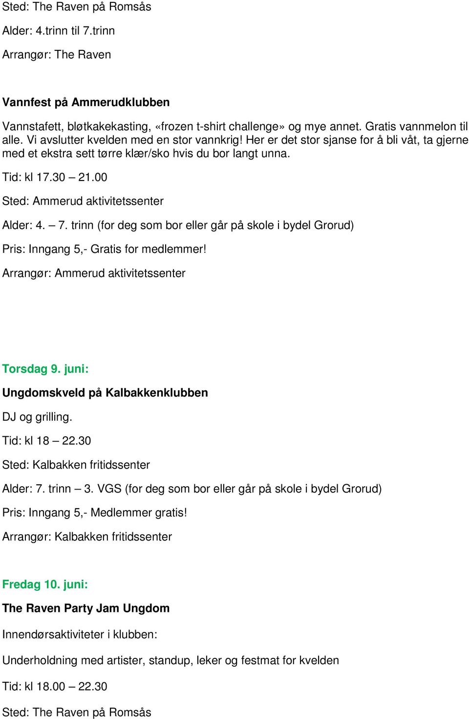 trinn (for deg som bor eller går på skole i bydel Grorud) Pris: Inngang 5,- Gratis for medlemmer! Torsdag 9. juni: Ungdomskveld på Kalbakkenklubben DJ og grilling. Tid: kl 18 22.