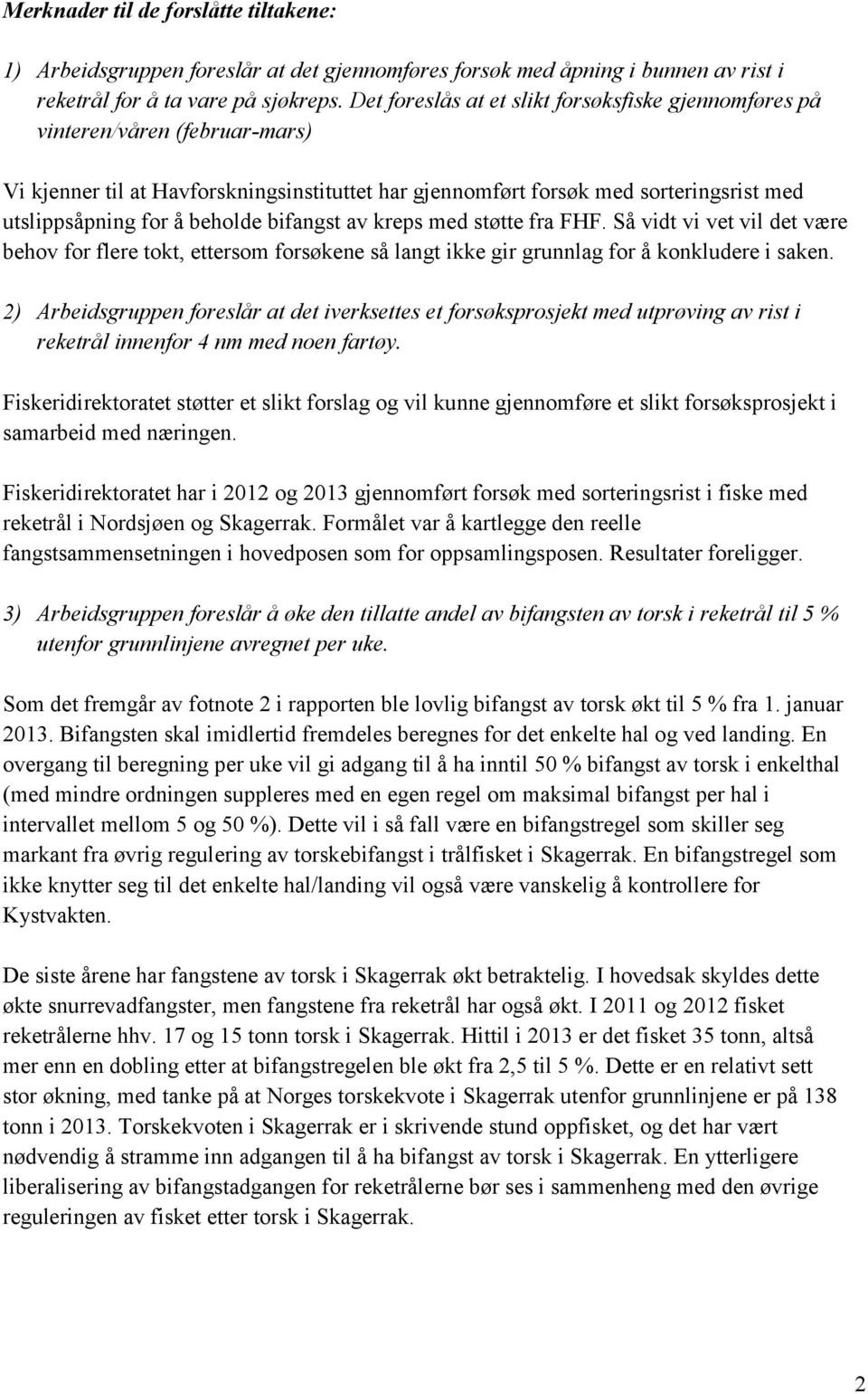 beholde bifangst av kreps med støtte fra FHF. Så vidt vi vet vil det være behov for flere tokt, ettersom forsøkene så langt ikke gir grunnlag for å konkludere i saken.