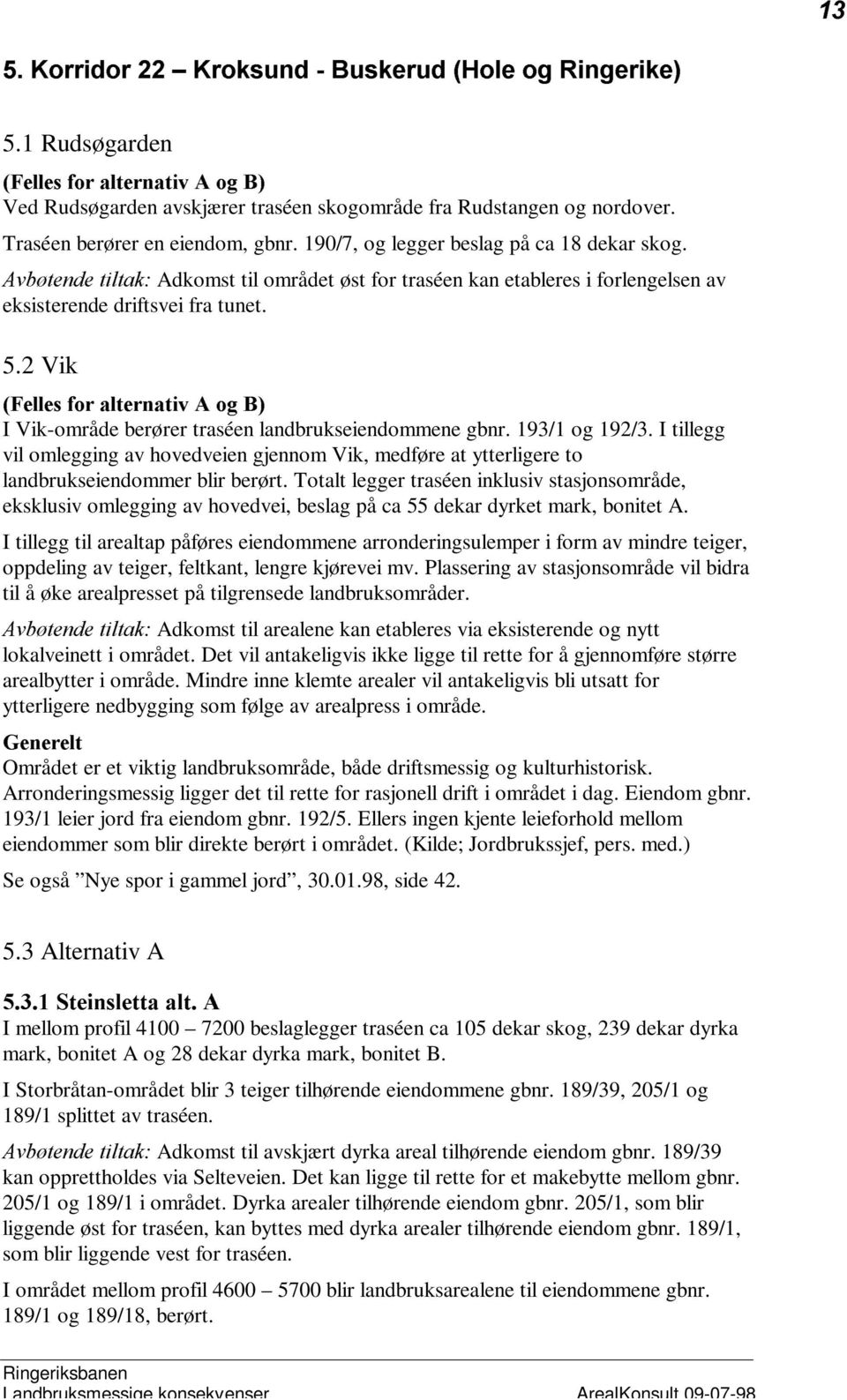 2 Vik )HOOHVÃIRUÃDOWHUQDWLYÃ$ÃRJÃ% I Vik-område berører traséen landbrukseiendommene gbnr. 193/1 og 192/3.