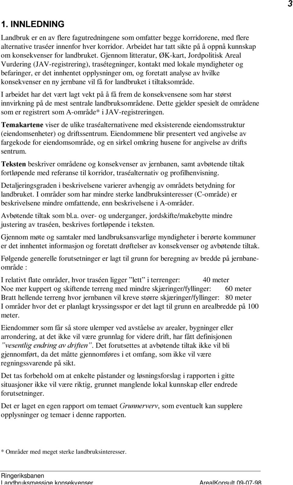 Gjennom litteratur, ØK-kart, Jordpolitisk Areal Vurdering (JAV-registrering), trasétegninger, kontakt med lokale myndigheter og befaringer, er det innhentet opplysninger om, og foretatt analyse av