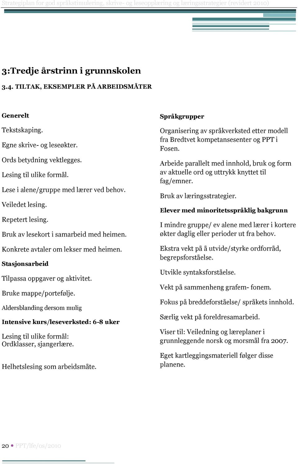 Stasjonsarbeid Tilpassa oppgaver og aktivitet. Bruke mappe/portefølje. Aldersblanding dersom mulig Intensive kurs/leseverksted: 6-8 uker Lesing til ulike formål: Ordklasser, sjangerlære.