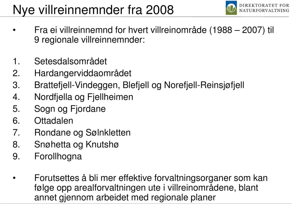 Nordfjella og Fjellheimen 5. Sogn og Fjordane 6. Ottadalen 7. Rondane og Sølnkletten 8. Snøhetta og Knutshø 9.