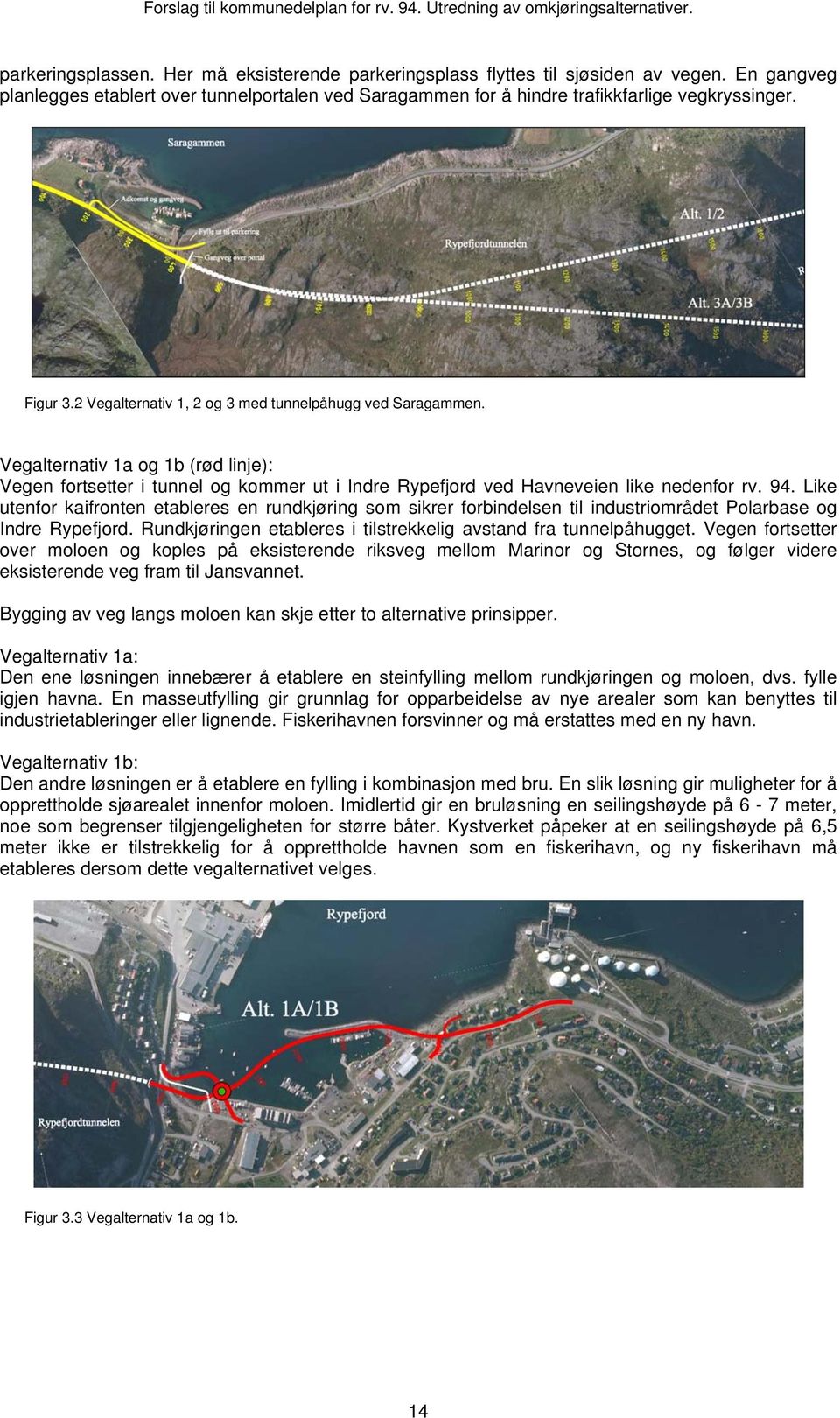 Like utenfor kaifronten etableres en rundkjøring som sikrer forbindelsen til industriområdet Polarbase og Indre Rypefjord. Rundkjøringen etableres i tilstrekkelig avstand fra tunnelpåhugget.