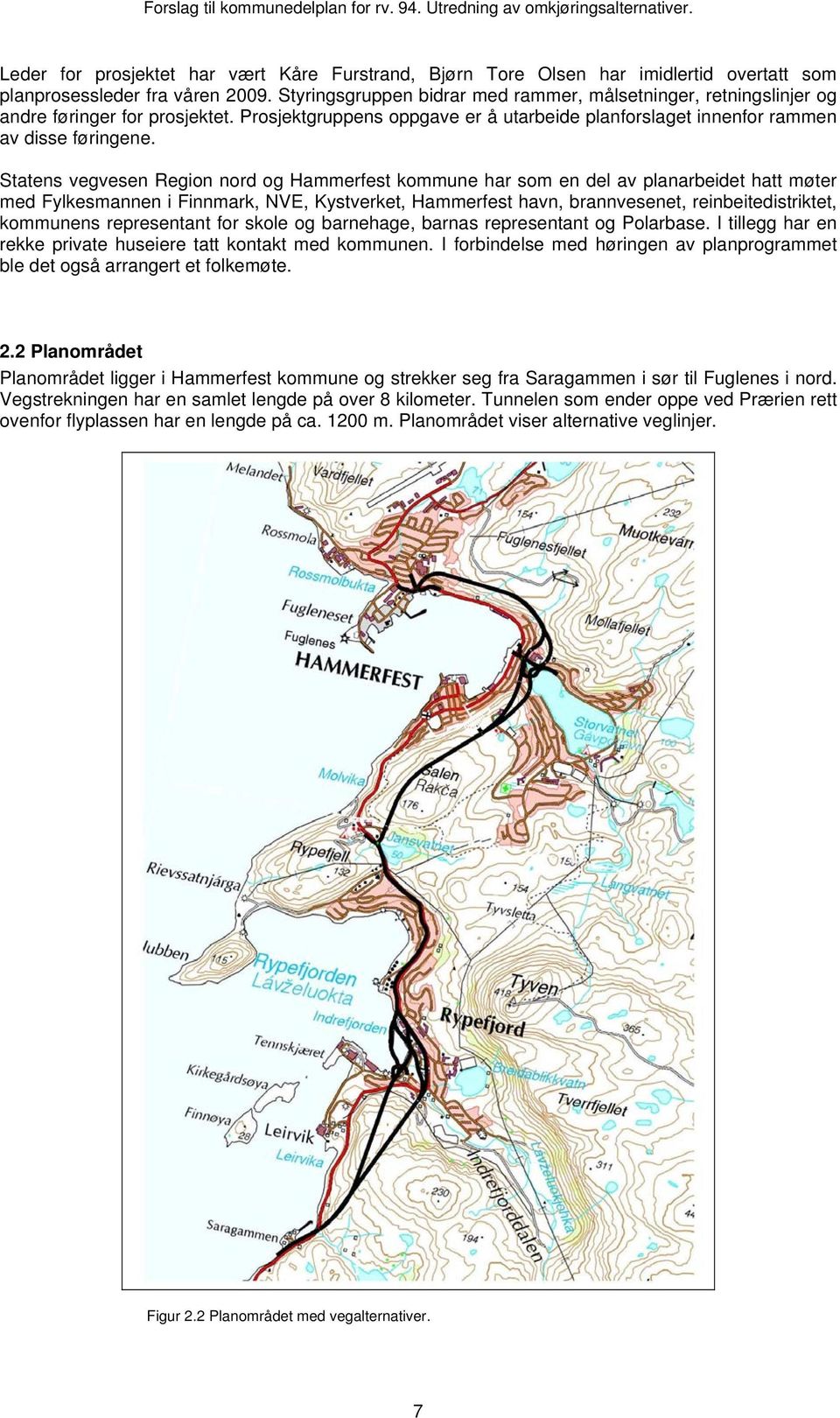 Statens vegvesen Region nord og Hammerfest kommune har som en del av planarbeidet hatt møter med Fylkesmannen i Finnmark, NVE, Kystverket, Hammerfest havn, brannvesenet, reinbeitedistriktet,