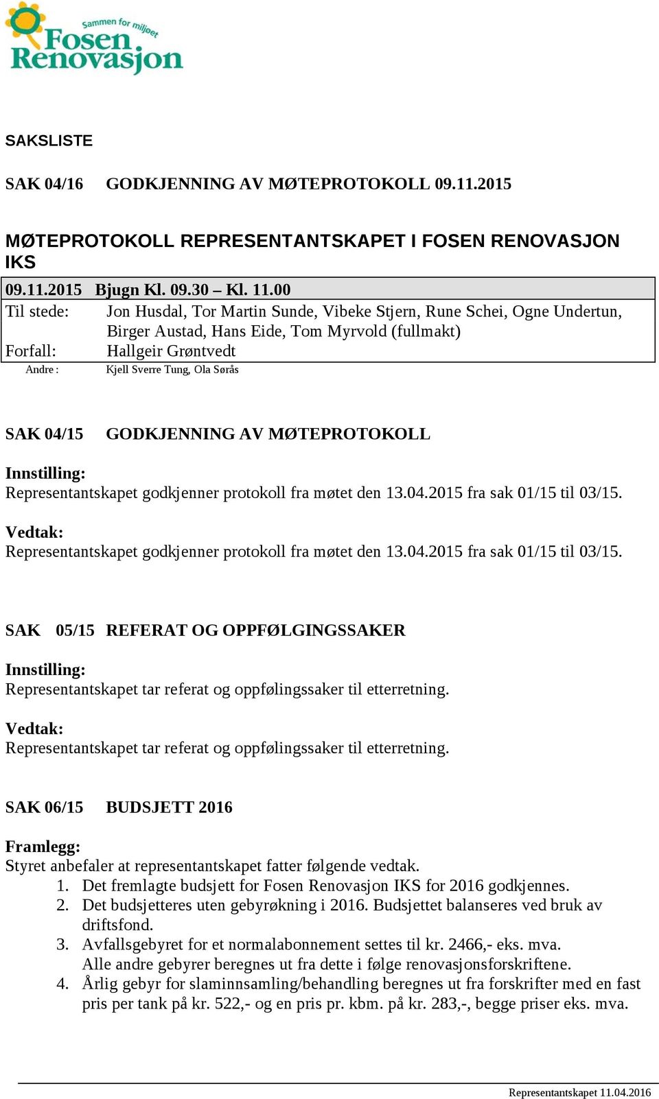 SAK 04/15 GODKJENNING AV MØTEPROTOKOLL Innstilling: Representantskapet godkjenner protokoll fra møtet den 13.04.2015 fra sak 01/15 til 03/15.