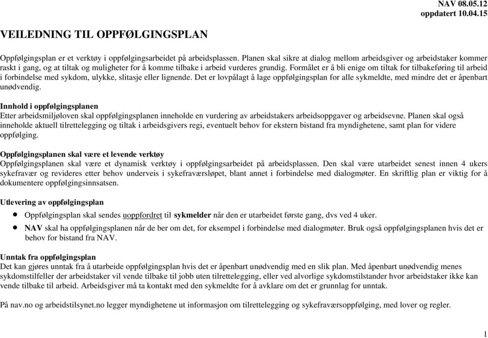 Formålet er å bli enige om tiltak for tilbakeføring til arbeid i forbindelse med sykdom, ulykke, slitasje eller lignende.