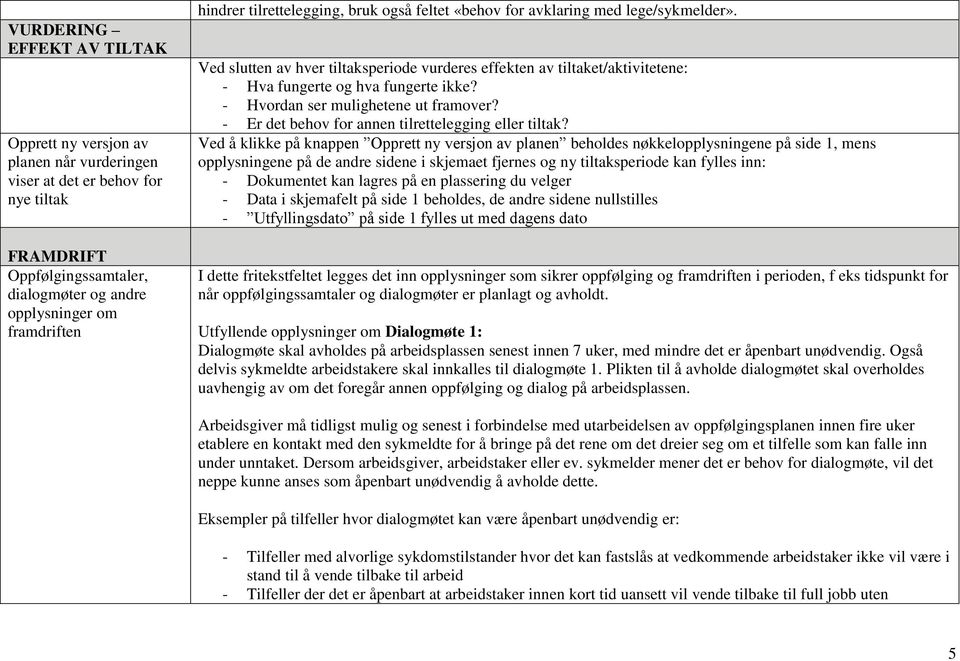 - Hvordan ser mulighetene ut framover? - Er det behov for annen tilrettelegging eller tiltak?