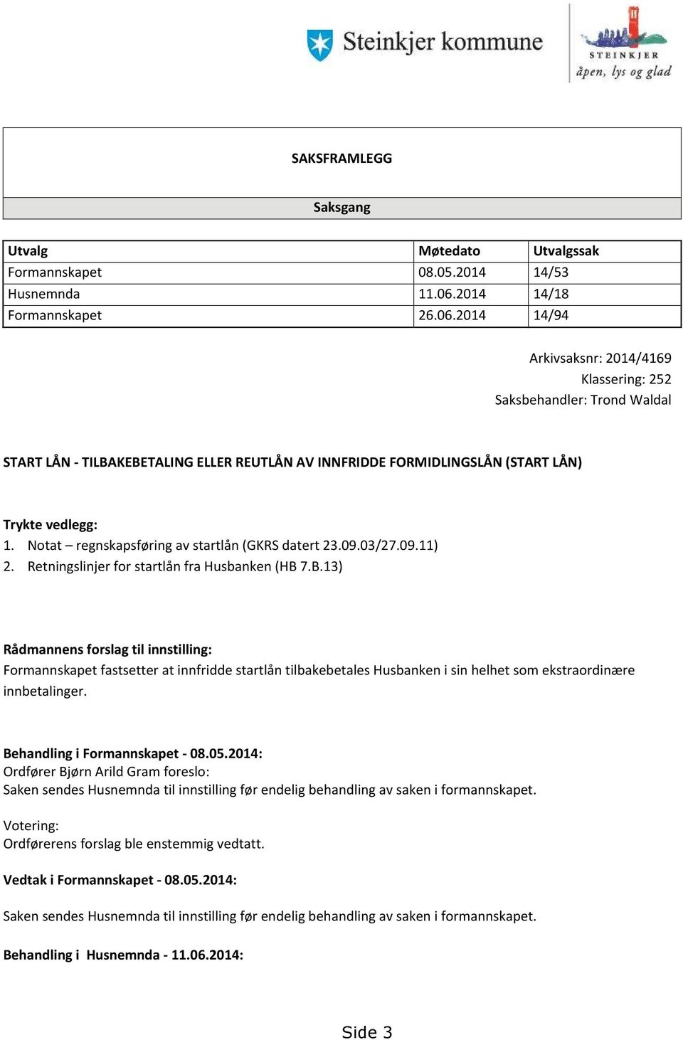 2014 14/94 Arkivsaksnr: 2014/4169 Klassering: 252 Saksbehandler: Trond Waldal START LÅN - TILBAKEBETALING ELLER REUTLÅN AV INNFRIDDE FORMIDLINGSLÅN (START LÅN) Trykte vedlegg: 1.