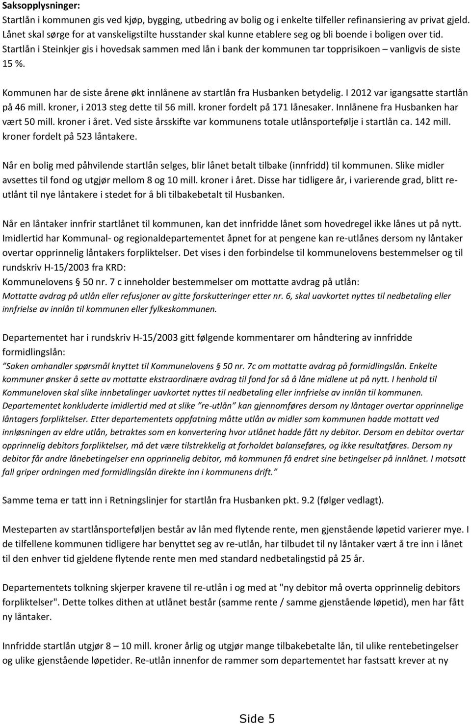 Startlån i Steinkjer gis i hovedsak sammen med lån i bank der kommunen tar topprisikoen vanligvis de siste 15 %. Kommunen har de siste årene økt innlånene av startlån fra Husbanken betydelig.