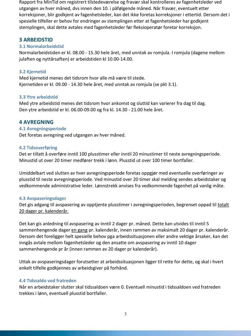 Dersom det i spesielle tilfeller er behov for endringer av stemplingen etter at fagenhetsleder har godkjent stemplingen, skal dette avtales med fagenhetsleder før fleksioperatør foretar korreksjon.