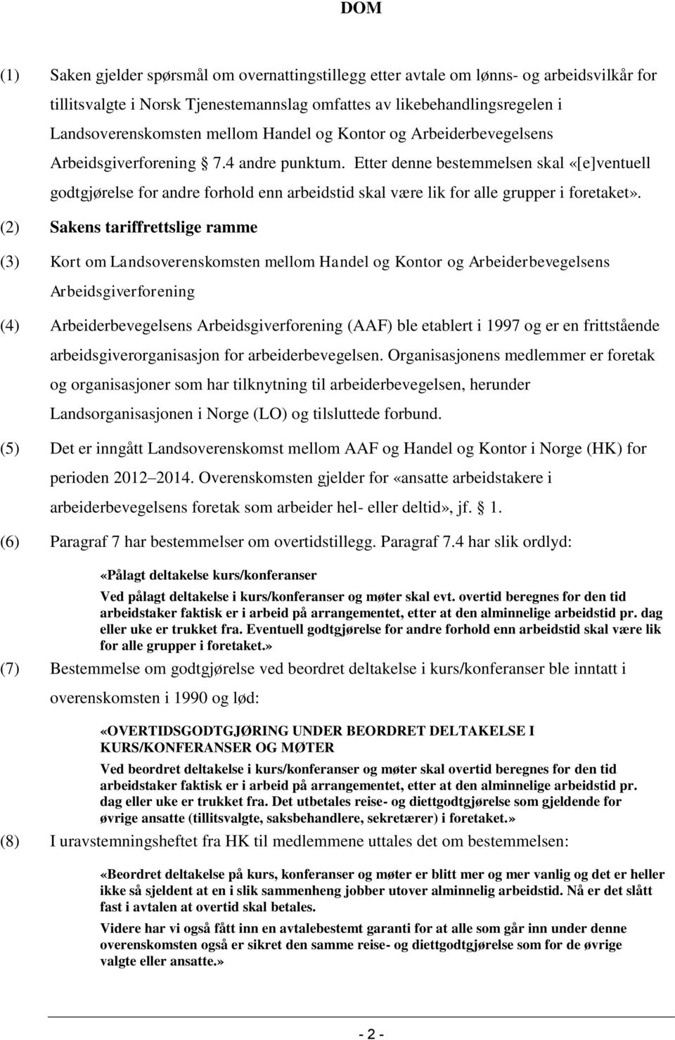 Etter denne bestemmelsen skal «[e]ventuell godtgjørelse for andre forhold enn arbeidstid skal være lik for alle grupper i foretaket».