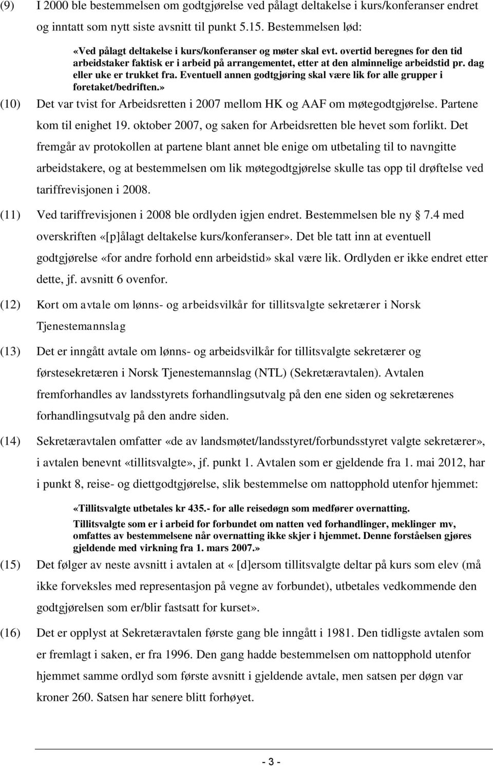 dag eller uke er trukket fra. Eventuell annen godtgjøring skal være lik for alle grupper i foretaket/bedriften.» (10) Det var tvist for Arbeidsretten i 2007 mellom HK og AAF om møtegodtgjørelse.