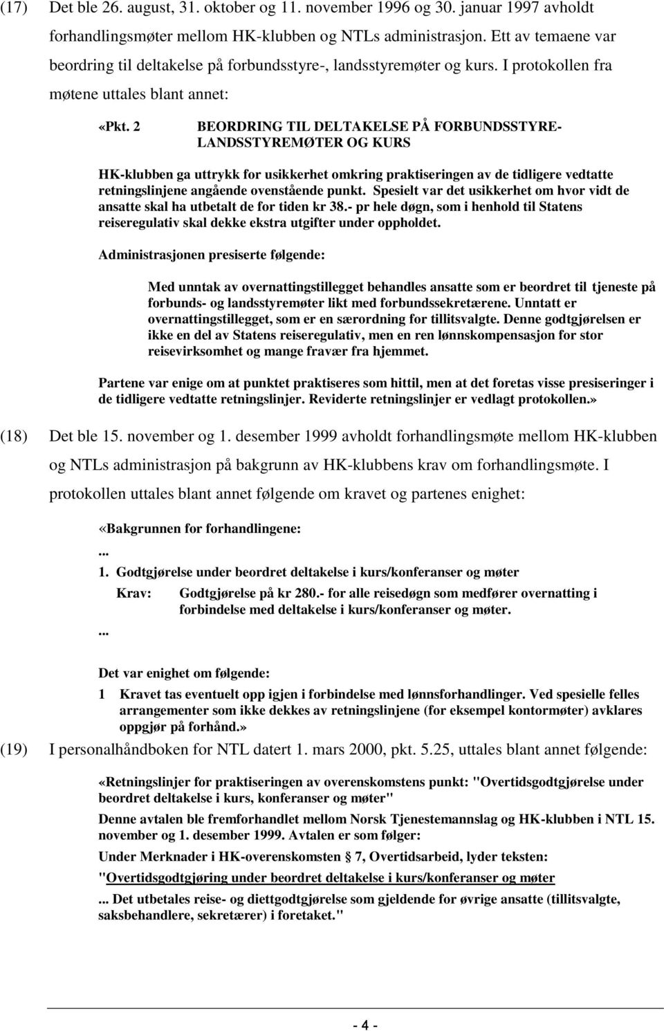 2 BEORDRING TIL DELTAKELSE PÅ FORBUNDSSTYRE- LANDSSTYREMØTER OG KURS HK-klubben ga uttrykk for usikkerhet omkring praktiseringen av de tidligere vedtatte retningslinjene angående ovenstående punkt.