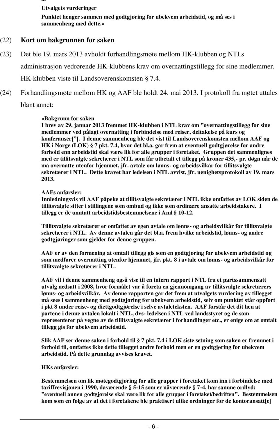 (24) Forhandlingsmøte mellom HK og AAF ble holdt 24. mai 2013. I protokoll fra møtet uttales blant annet: «Bakgrunn for saken I brev av 29.