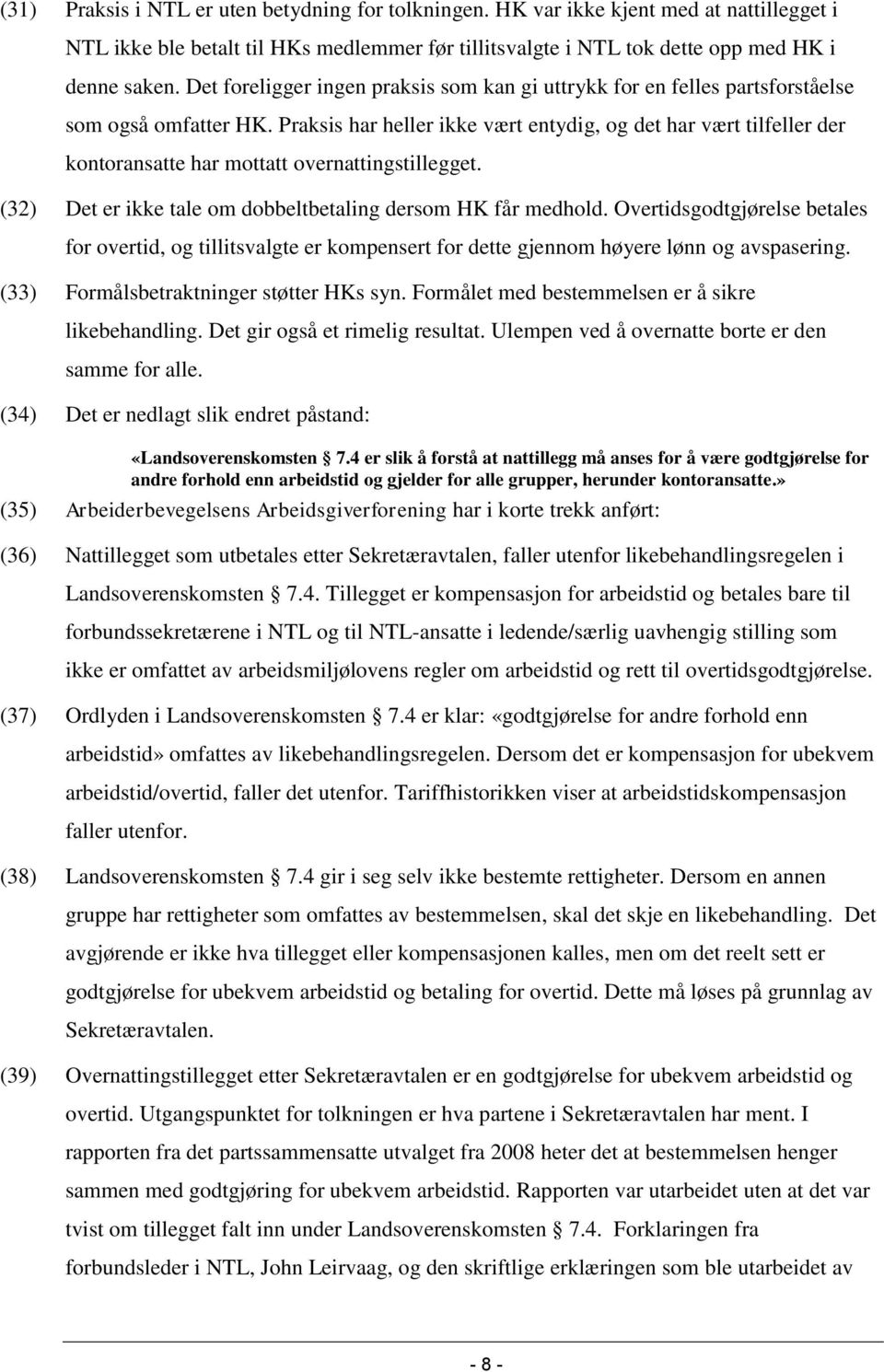 Praksis har heller ikke vært entydig, og det har vært tilfeller der kontoransatte har mottatt overnattingstillegget. (32) Det er ikke tale om dobbeltbetaling dersom HK får medhold.