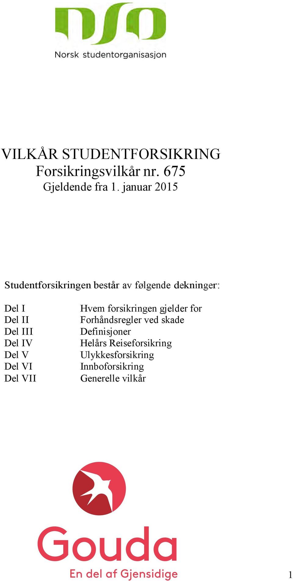 III Del IV Del V Del VI Del VII Hvem forsikringen gjelder for Forhåndsregler ved