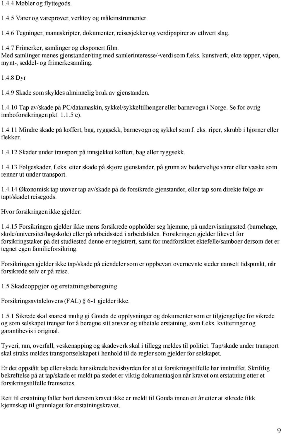 1.4.10 Tap av/skade på PC/datamaskin, sykkel/sykkeltilhenger eller barnevogn i Norge. Se for øvrig innboforsikringen pkt. 1.1.5 c). 1.4.11 Mindre skade på koffert, bag, ryggsekk, barnevogn og sykkel som f.