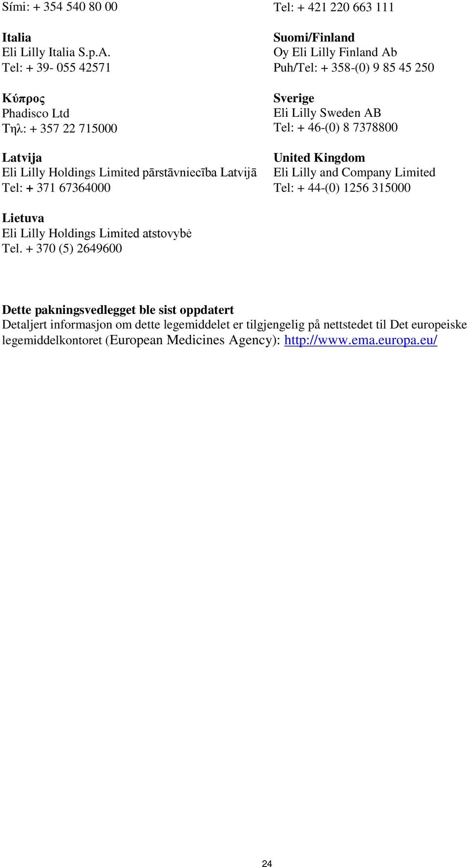 Finland Ab Puh/Tel: + 358-(0) 9 85 45 250 Sverige Eli Lilly Sweden AB Tel: + 46-(0) 8 7378800 United Kingdom Eli Lilly and Company Limited Tel: + 44-(0) 1256 315000