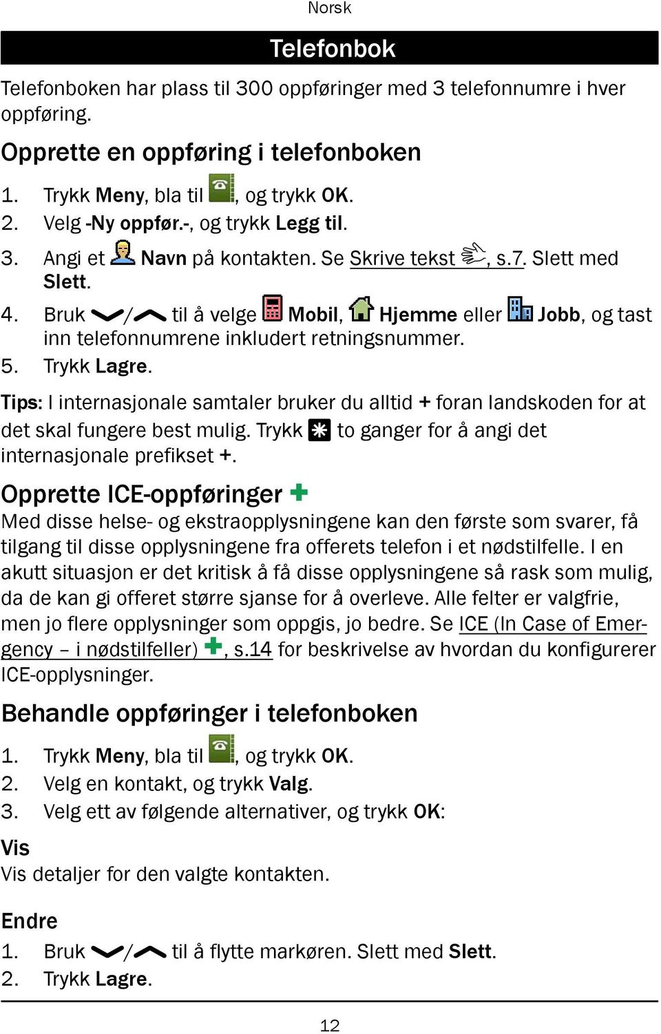 Tips: I internasjonale samtaler bruker du alltid + foran landskoden for at det skal fungere best mulig. Trykk * to ganger for å angi det internasjonale prefikset +.