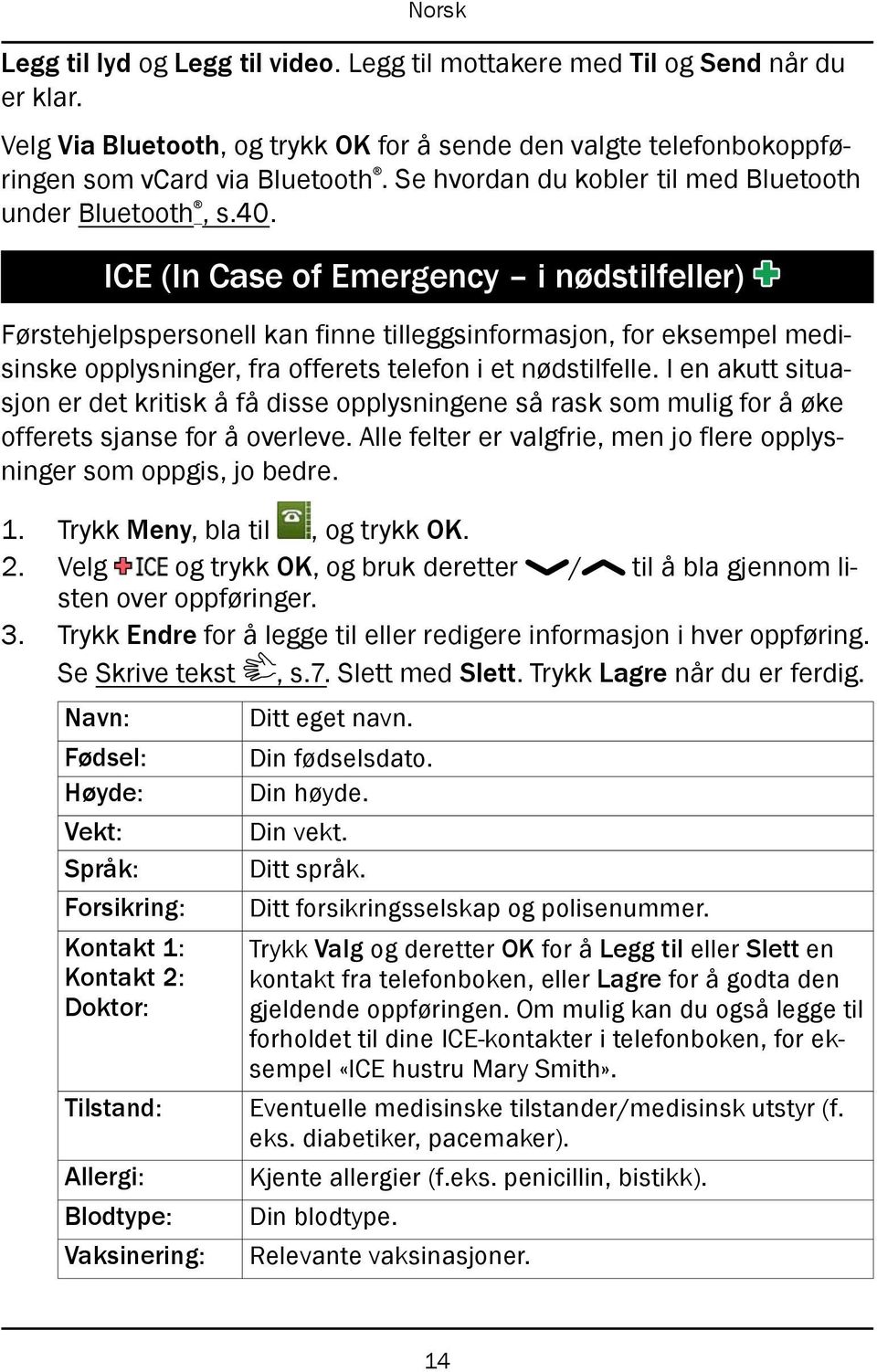 ICE (In Case of Emergency i nødstilfeller) Førstehjelpspersonell kan finne tilleggsinformasjon, for eksempel medisinske opplysninger, fra offerets telefon i et nødstilfelle.