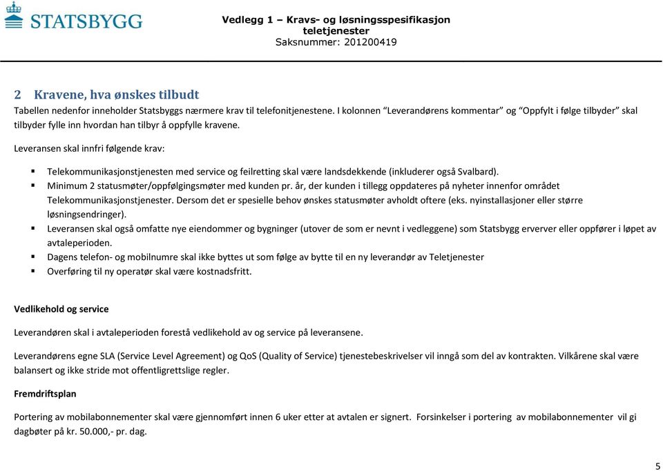 Leveransen skal innfri følgende krav: Telekommunikasjonstjenesten med service og feilretting skal være landsdekkende (inkluderer også Svalbard). Minimum 2 statusmøter/oppfølgingsmøter med kunden pr.