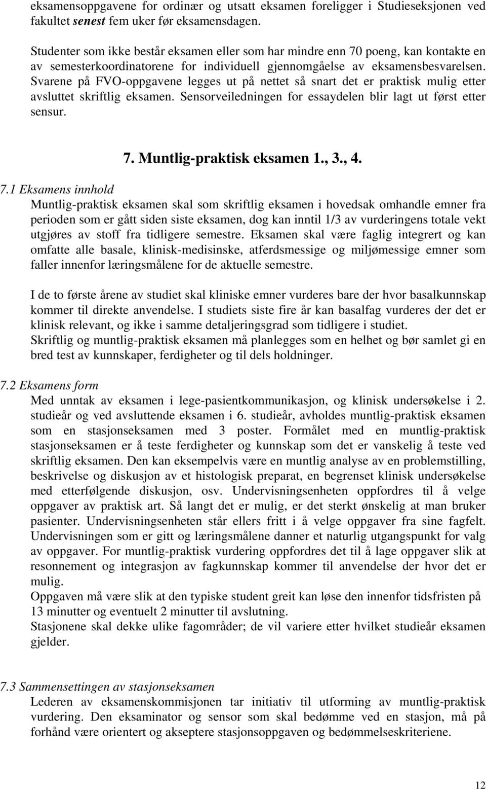 Svarene på FVO-oppgavene legges ut på nettet så snart det er praktisk mulig etter avsluttet skriftlig eksamen. Sensorveiledningen for essaydelen blir lagt ut først etter sensur. 7.