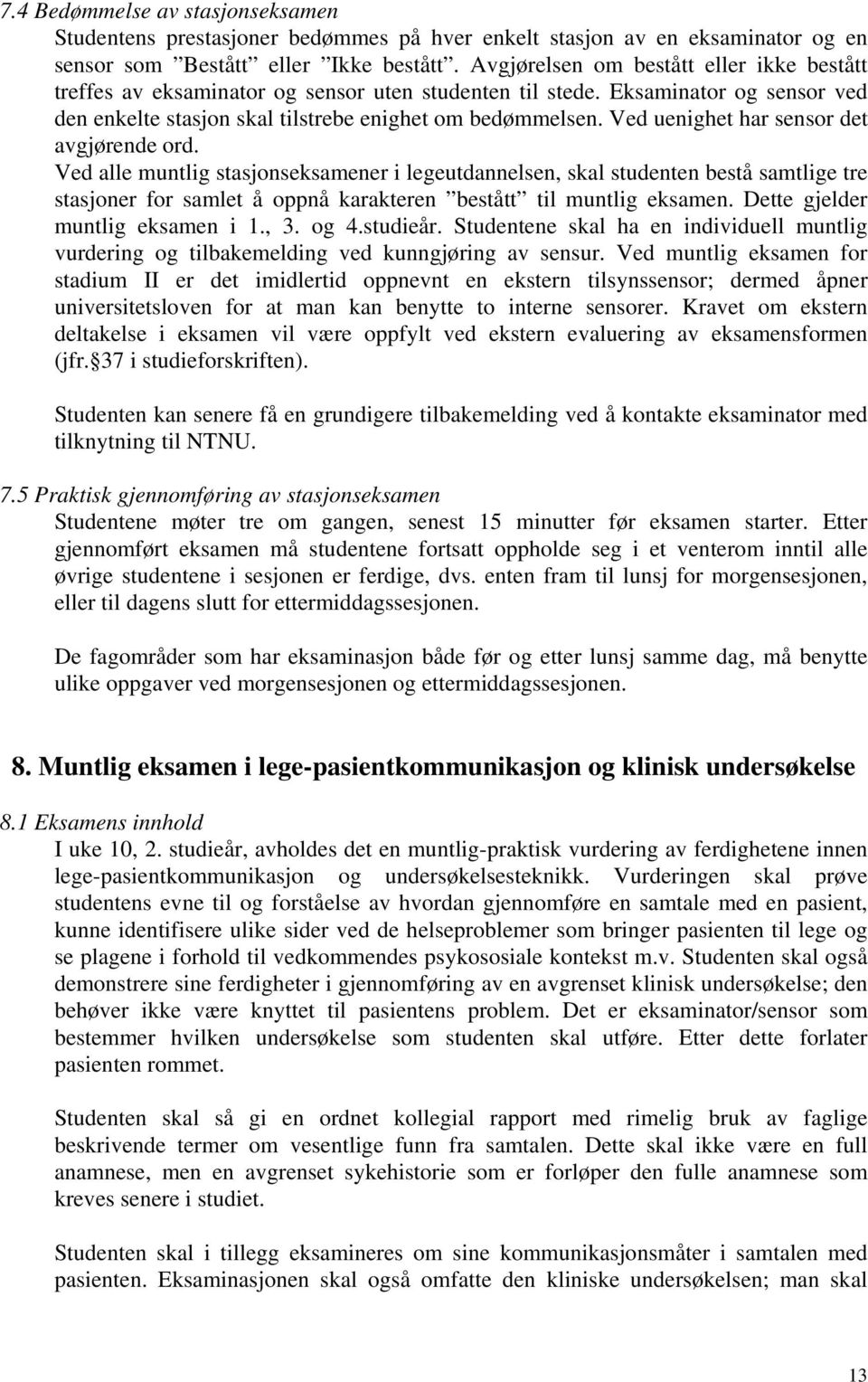 Ved uenighet har sensor det avgjørende ord. Ved alle muntlig stasjonseksamener i legeutdannelsen, skal studenten bestå samtlige tre stasjoner for samlet å oppnå karakteren bestått til muntlig eksamen.