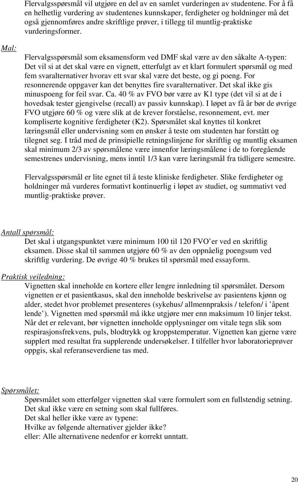 Mal: Flervalgsspørsmål som eksamensform ved DMF skal være av den såkalte A-typen: Det vil si at det skal være en vignett, etterfulgt av et klart formulert spørsmål og med fem svaralternativer hvorav