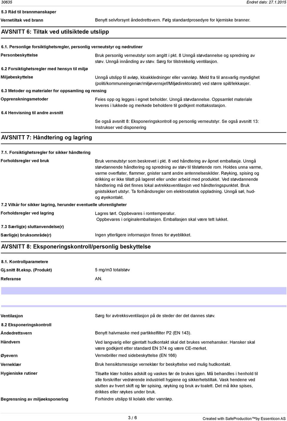 3 Metoder og materialer for oppsamling og rensing Opprenskningsmetoder 6.4 Henvisning til andre avsnitt AVSNITT 7: Håndtering og lagring Bruk personlig verneutstyr som angitt i pkt.