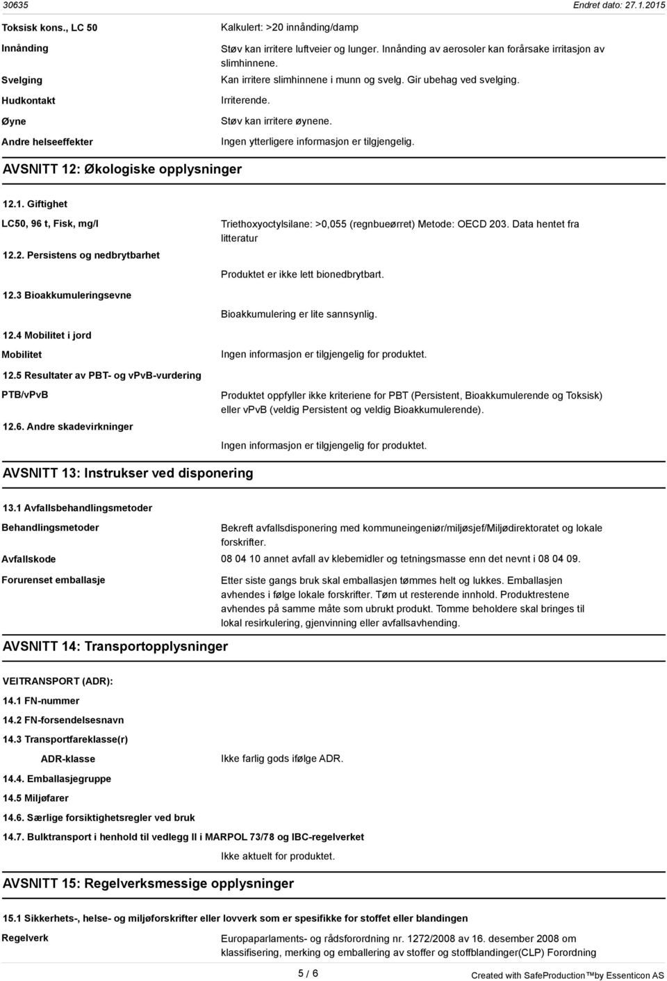 Ingen ytterligere informasjon er tilgjengelig. AVSNITT 12: Økologiske opplysninger 12.1. Giftighet LC50, 96 t, Fisk, mg/l 12.2. Persistens og nedbrytbarhet Triethoxyoctylsilane: >0,055 (regnbueørret) Metode: OECD 203.