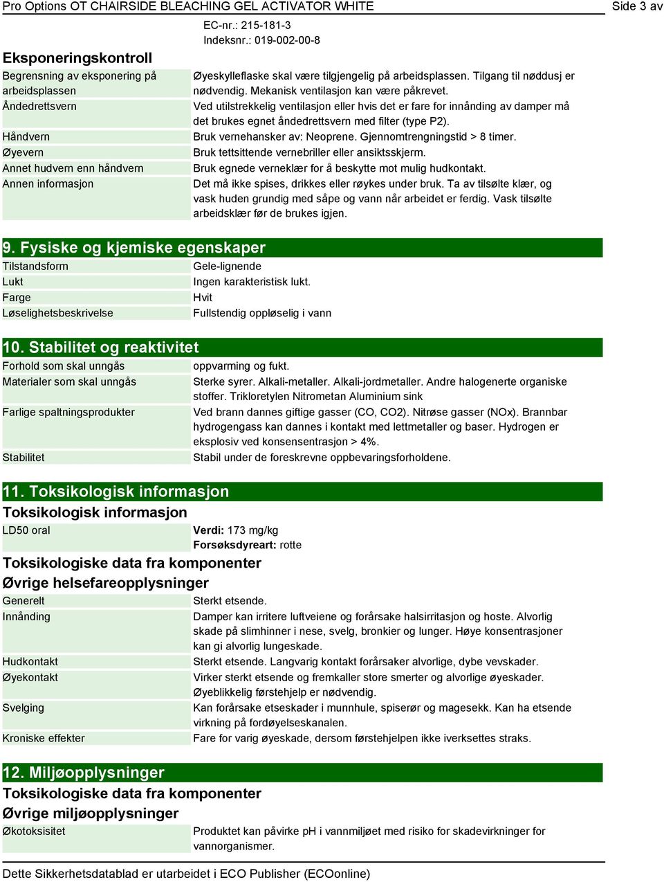 Ved utilstrekkelig ventilasjon eller hvis det er fare for innånding av damper må det brukes egnet åndedrettsvern med filter (type P2). Bruk vernehansker av: Neoprene. Gjennomtrengningstid > 8 timer.