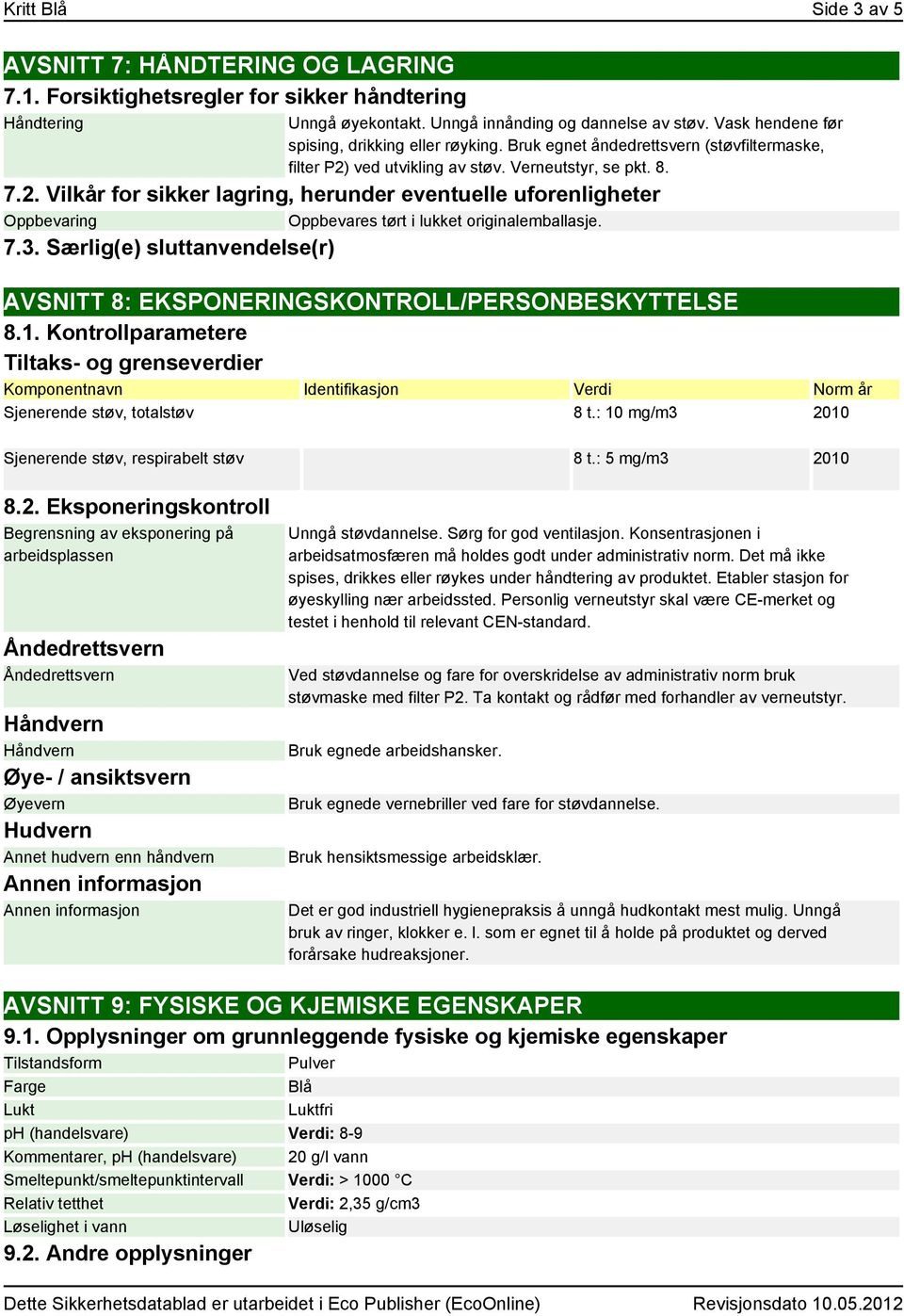 ved utvikling av støv. Verneutstyr, se pkt. 8. 7.2. Vilkår for sikker lagring, herunder eventuelle uforenligheter Oppbevaring Oppbevares tørt i lukket originalemballasje. 7.3.