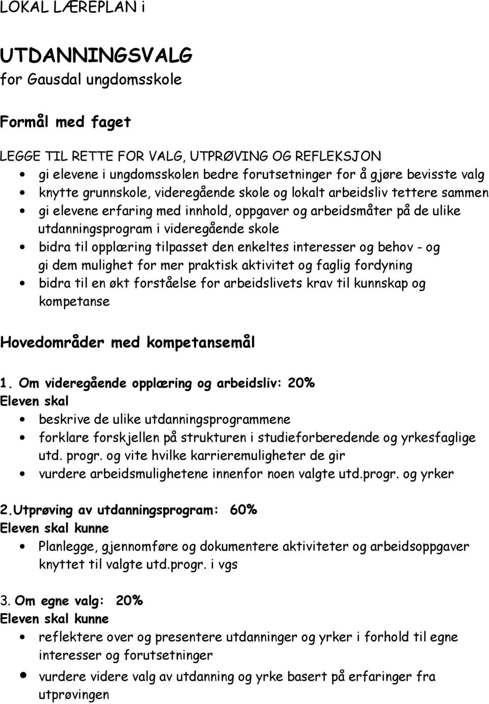 opplæring tilpasset den enkeltes interesser og behov - og gi dem mulighet for mer praktisk aktivitet og faglig fordyning bidra til en økt forståelse for arbeidslivets krav til kunnskap og kompetanse