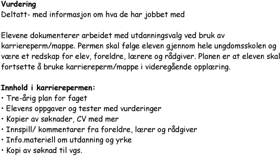 Planen er at eleven skal fortsette å bruke karriereperm/mappe i videregående opplæring.