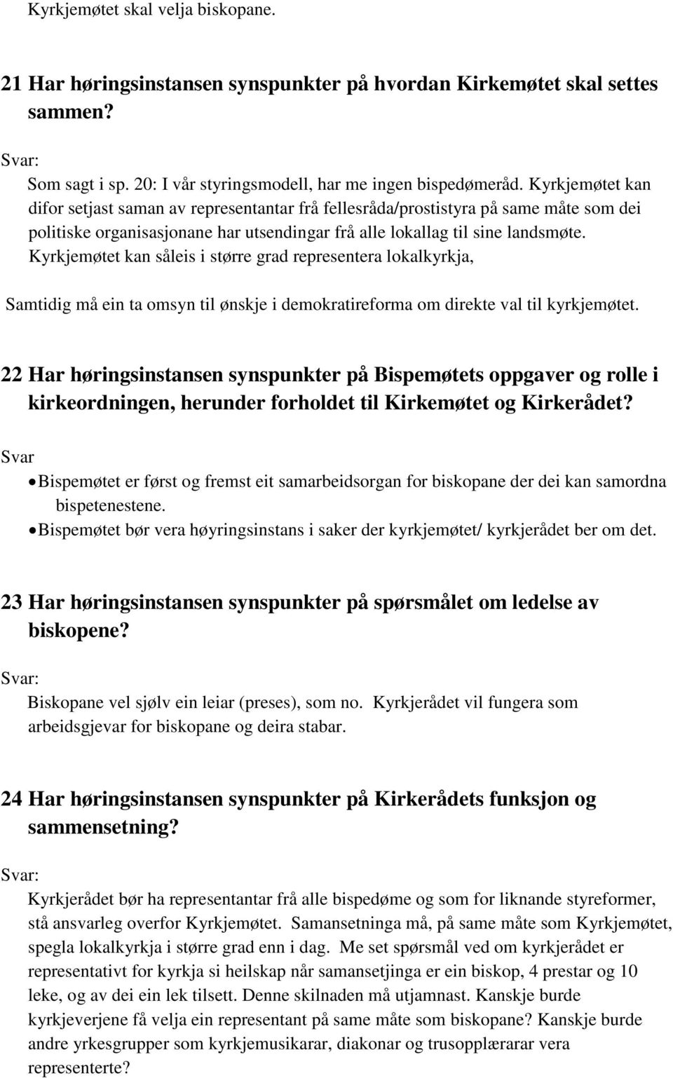 Kyrkjemøtet kan såleis i større grad representera lokalkyrkja, Samtidig må ein ta omsyn til ønskje i demokratireforma om direkte val til kyrkjemøtet.