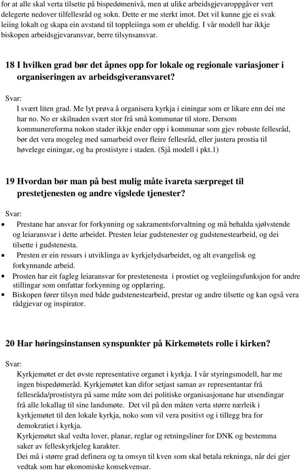 18 I hvilken grad bør det åpnes opp for lokale og regionale variasjoner i organiseringen av arbeidsgiveransvaret? I svært liten grad.