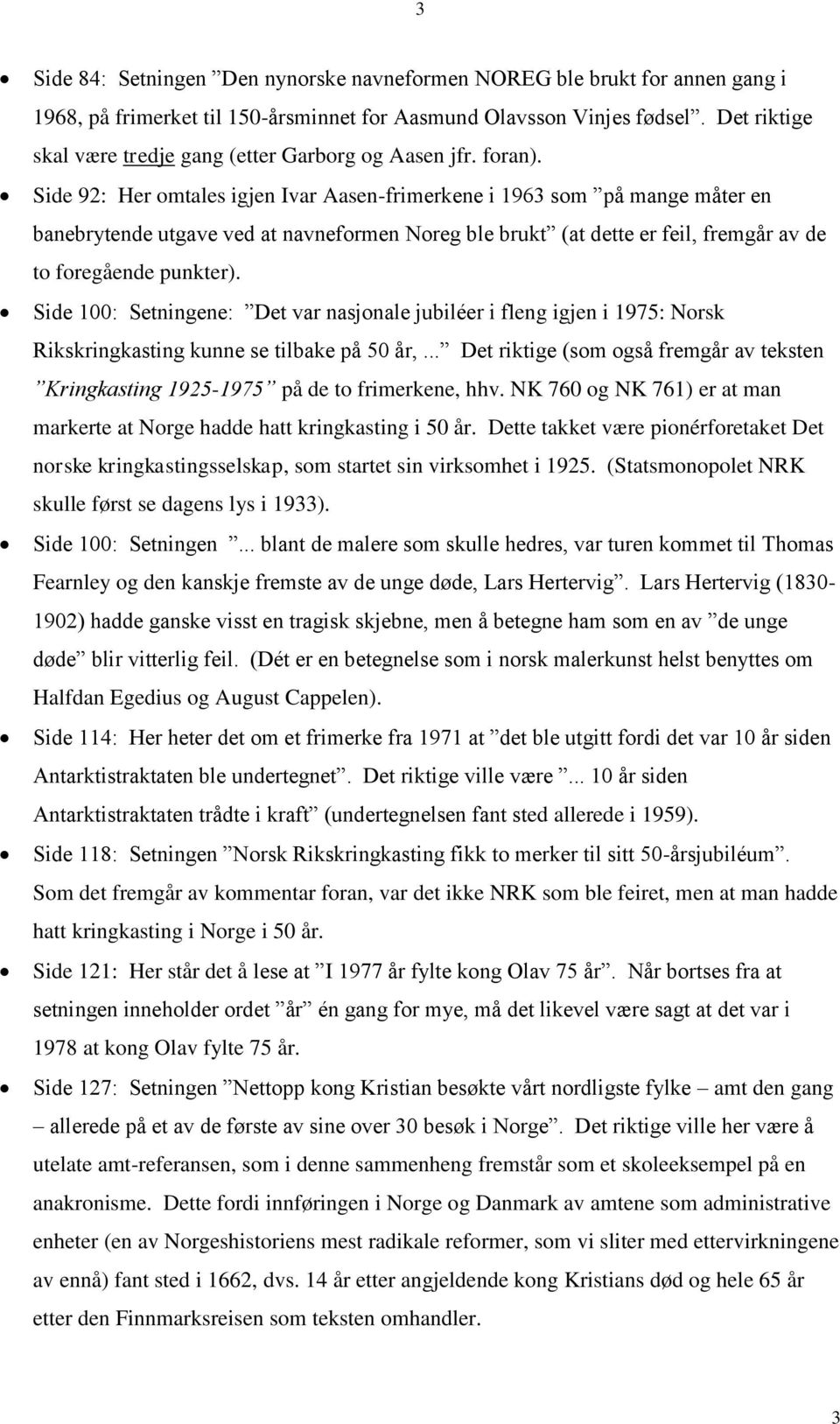 Side 92: Her omtales igjen Ivar Aasen-frimerkene i 1963 som på mange måter en banebrytende utgave ved at navneformen Noreg ble brukt (at dette er feil, fremgår av de to foregående punkter).
