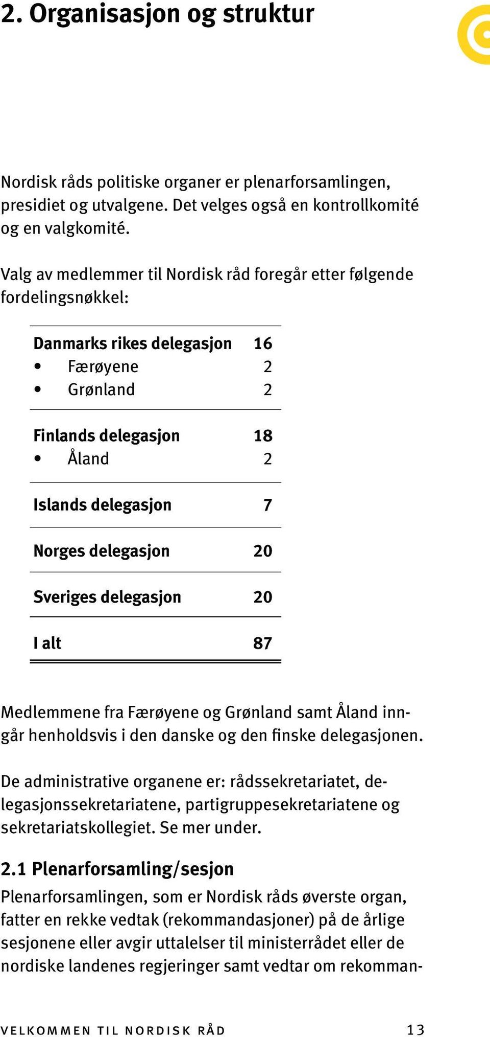 Sveriges delegasjon 20 I alt 87 Medlemmene fra Færøyene og Grønland samt Åland inngår henholdsvis i den danske og den finske delegasjonen.