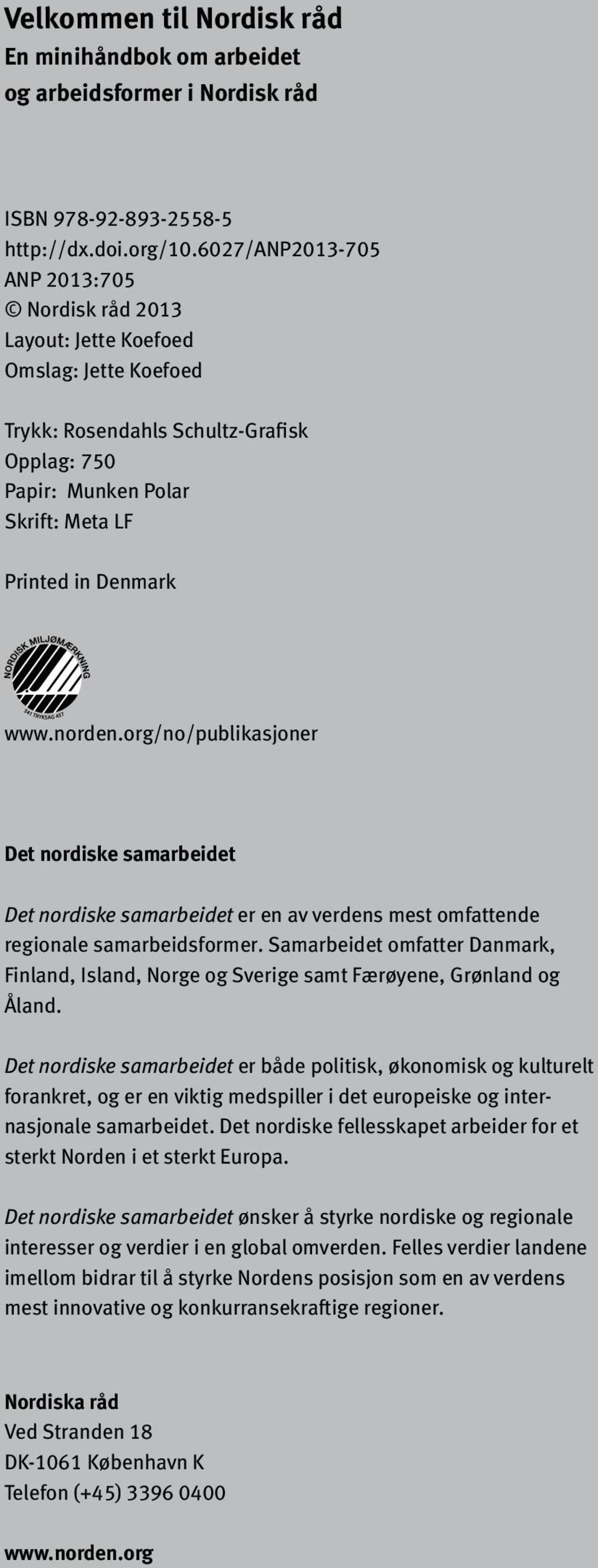 norden.org/no/publikasjoner Det nordiske samarbeidet Det nordiske samarbeidet er en av verdens mest omfattende regionale samarbeidsformer.