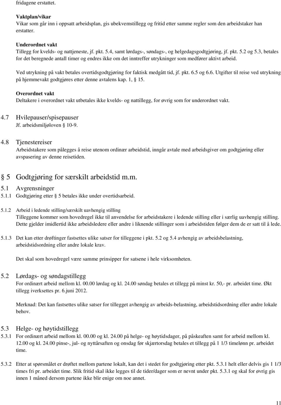 3, betales for det beregnede antall timer og endres ikke om det inntreffer utrykninger som medfører aktivt arbeid. Ved utrykning på vakt betales overtidsgodtgjøring for faktisk medgått tid, jf. pkt.